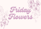 Friday Flowers - Home